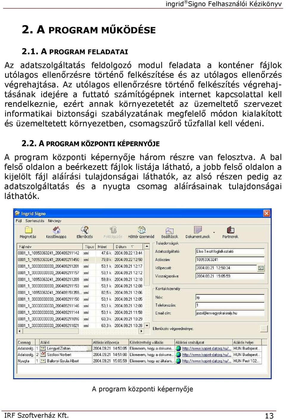 biztonsági szabályzatának megfelelő módon kialakított és üzemeltetett környezetben, csomagszűrő tűzfallal kell védeni. 2.