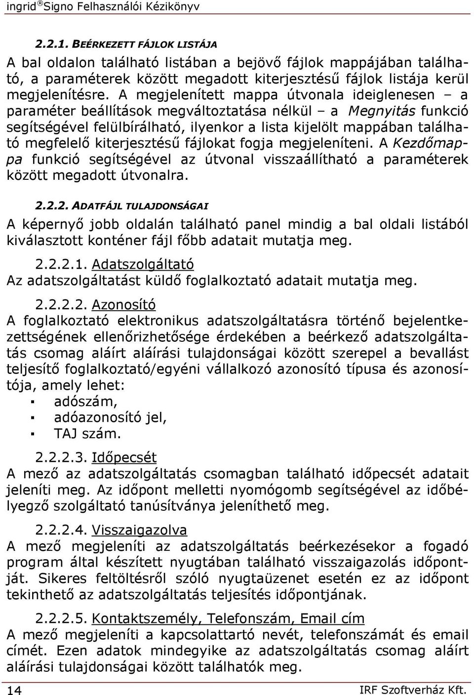 kiterjesztésű fájlokat fogja megjeleníteni. A Kezdőmappa funkció segítségével az útvonal visszaállítható a paraméterek között megadott útvonalra. 2.