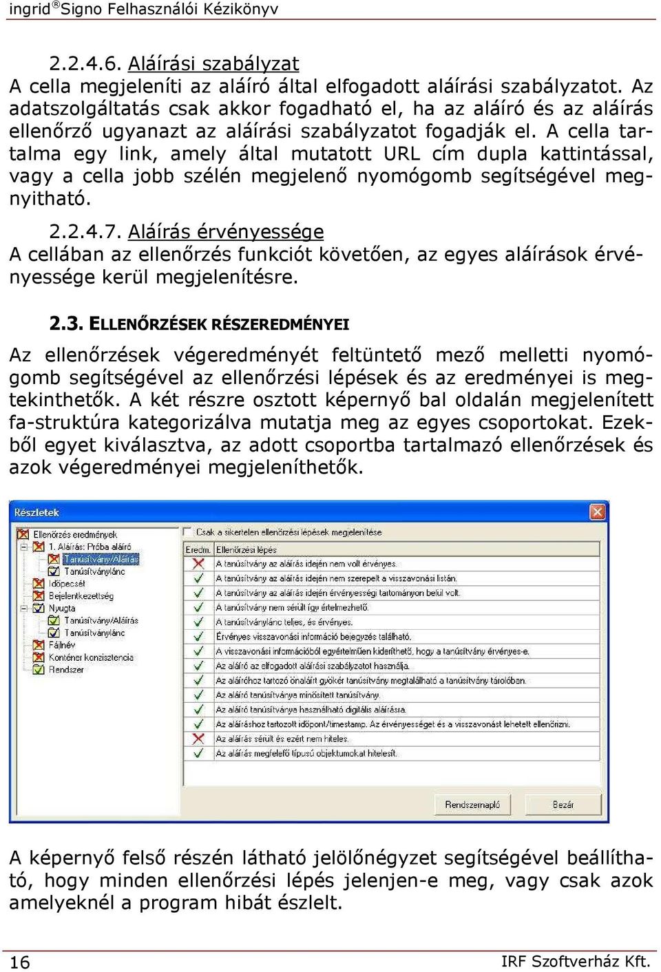 A cella tartalma egy link, amely által mutatott URL cím dupla kattintással, vagy a cella jobb szélén megjelenő nyomógomb segítségével megnyitható. 2.2.4.7.