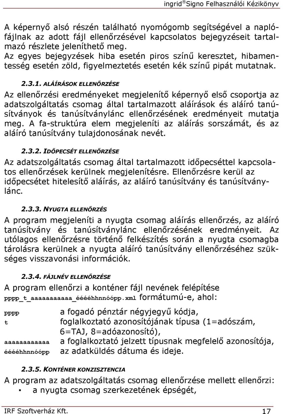 ALÁÍRÁSOK ELLENŐRZÉSE Az ellenőrzési eredményeket megjelenítő képernyő első csoportja az adatszolgáltatás csomag által tartalmazott aláírások és aláíró tanúsítványok és tanúsítványlánc ellenőrzésének