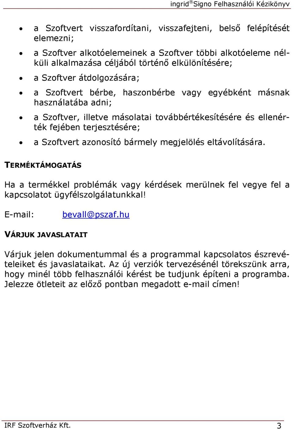 bármely megjelölés eltávolítására. TERMÉKTÁMOGATÁS Ha a termékkel problémák vagy kérdések merülnek fel vegye fel a kapcsolatot ügyfélszolgálatunkkal! E-mail: bevall@pszaf.