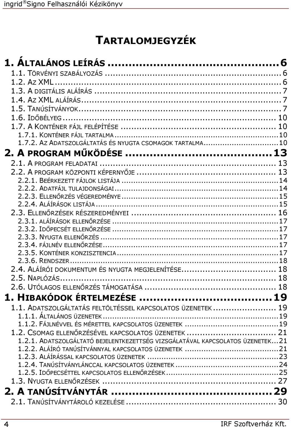 ..14 2.2.2. ADATFÁJL TULAJDONSÁGAI...14 2.2.3. ELLENŐRZÉS VÉGEREDMÉNYE...15 2.2.4. ALÁÍRÁSOK LISTÁJA...15 2.3. ELLENŐRZÉSEK RÉSZEREDMÉNYEI... 16 2.3.1. ALÁÍRÁSOK ELLENŐRZÉSE...17 2.3.2. IDŐPECSÉT ELLENŐRZÉSE.