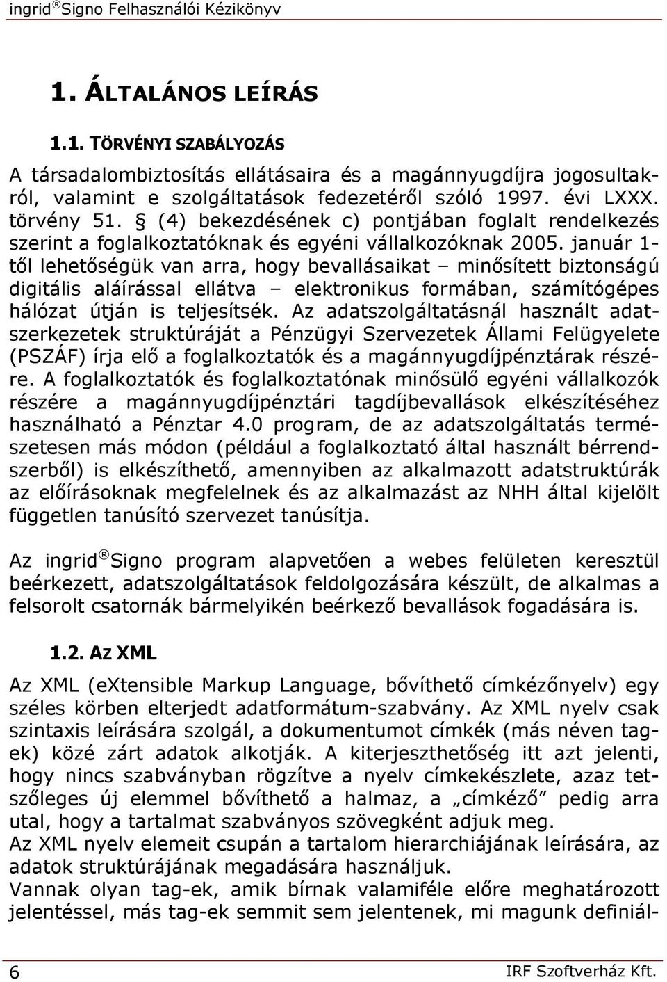 január 1- től lehetőségük van arra, hogy bevallásaikat minősített biztonságú digitális aláírással ellátva elektronikus formában, számítógépes hálózat útján is teljesítsék.