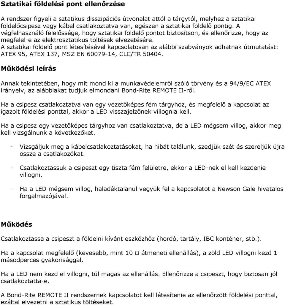 A sztatikai földelő pont létesítésével kapcsolatosan az alábbi szabványok adhatnak útmutatást: ATEX 95, ATEX 137, MSZ EN 60079-14, CLC/TR 50404.