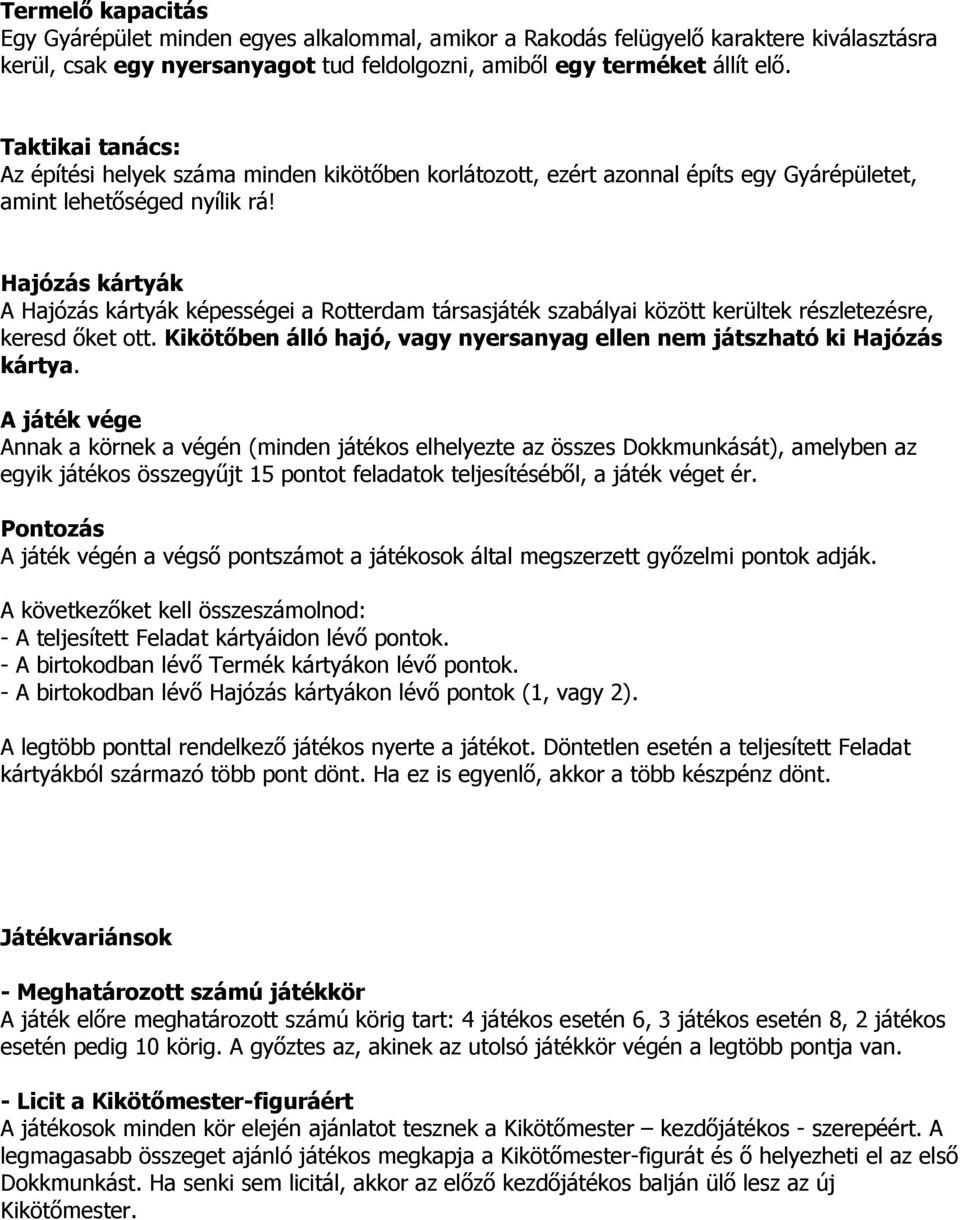 Hajózás kártyák A Hajózás kártyák képességei a Rotterdam társasjáték szabályai között kerültek részletezésre, keresd őket ott.