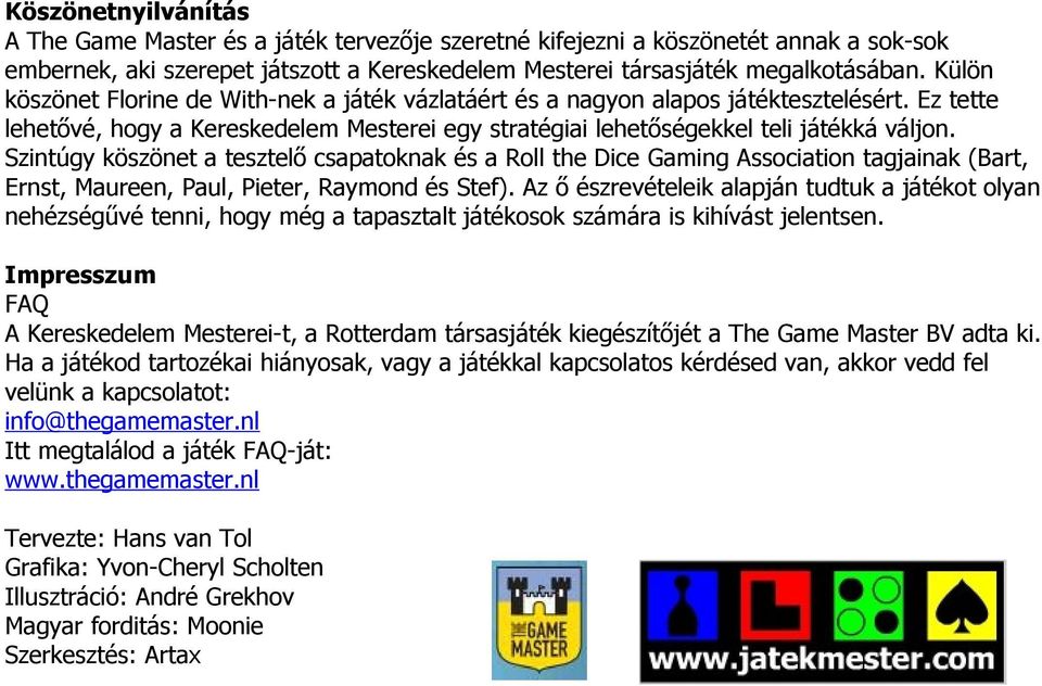 Szintúgy köszönet a tesztelő csapatoknak és a Roll the Dice Gaming Association tagjainak (Bart, Ernst, Maureen, Paul, Pieter, Raymond és Stef).