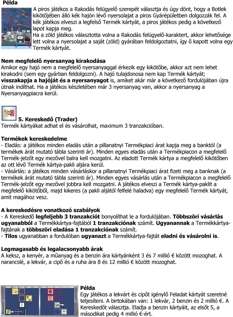 Ha a zöld játékos választotta volna a Rakodás felügyelő-karaktert, akkor lehetősége lett volna a nyersolajat a saját (zöld) gyárában feldolgoztatni, így ő kapott volna egy Termék kártyát.