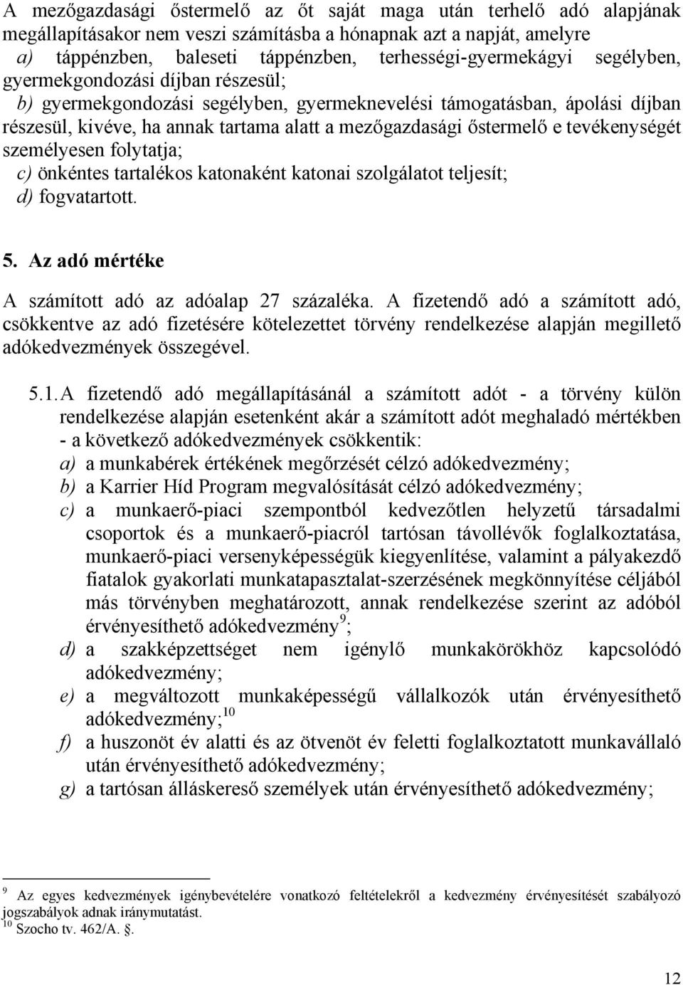 tevékenységét személyesen folytatja; c) önkéntes tartalékos katonaként katonai szolgálatot teljesít; d) fogvatartott. 5. Az adó mértéke A számított adó az adóalap 27 százaléka.