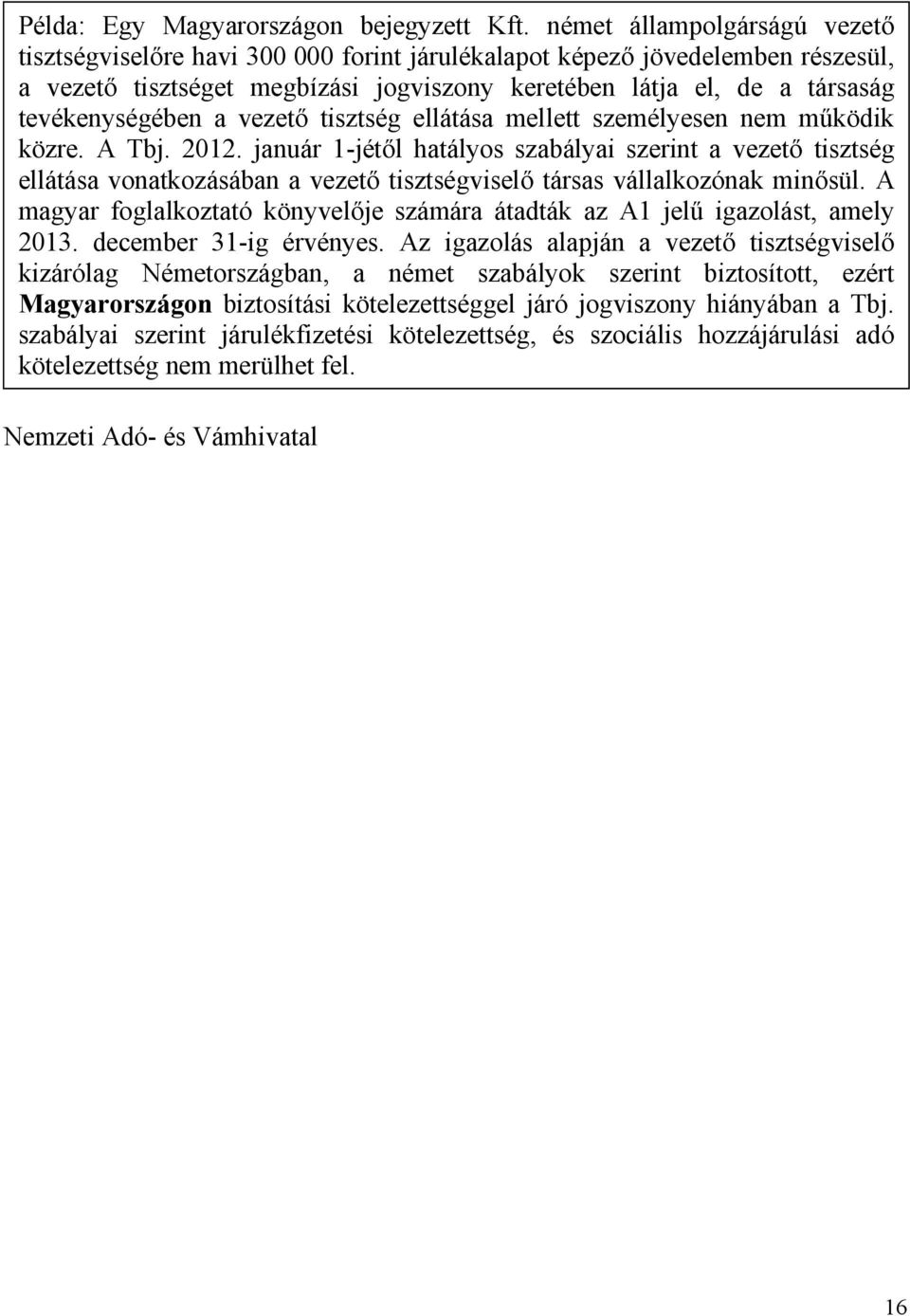 tevékenységében a vezető tisztség ellátása mellett személyesen nem működik közre. A Tbj. 2012.