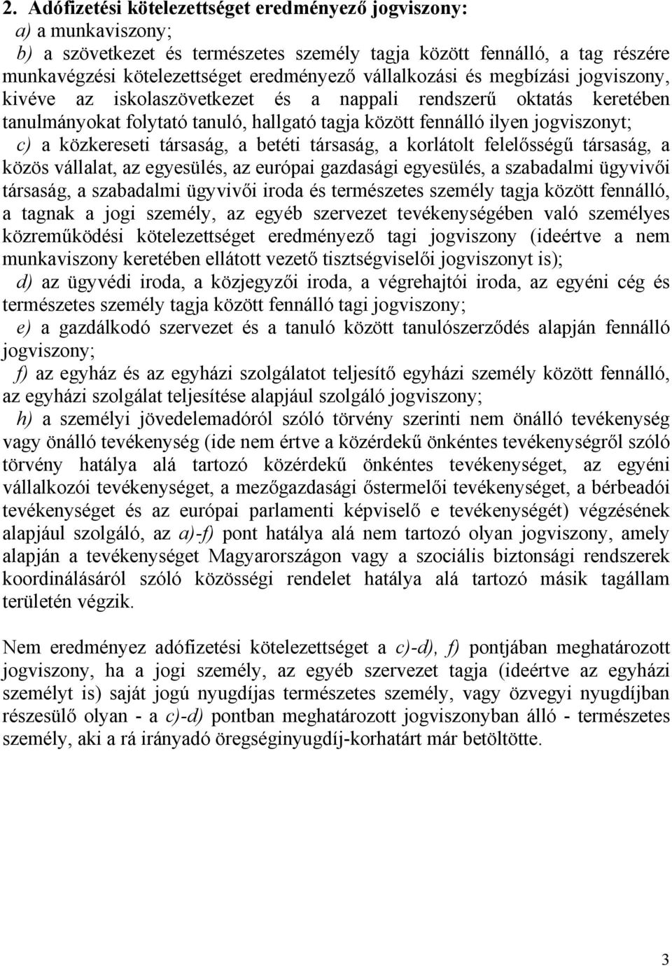 közkereseti társaság, a betéti társaság, a korlátolt felelősségű társaság, a közös vállalat, az egyesülés, az európai gazdasági egyesülés, a szabadalmi ügyvivői társaság, a szabadalmi ügyvivői iroda