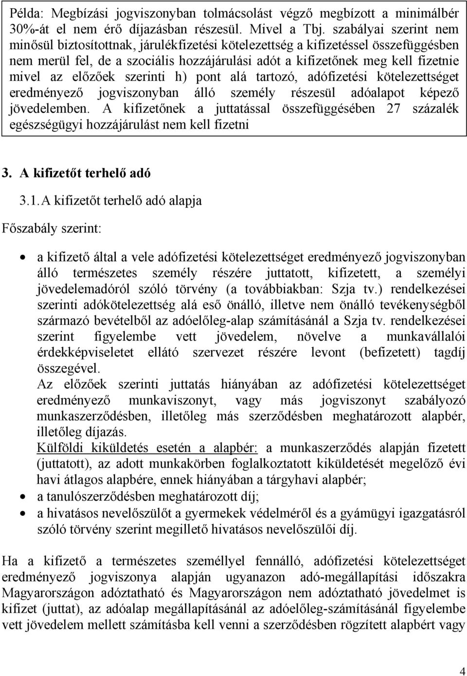 előzőek szerinti h) pont alá tartozó, adófizetési kötelezettséget eredményező jogviszonyban álló személy részesül adóalapot képező jövedelemben.