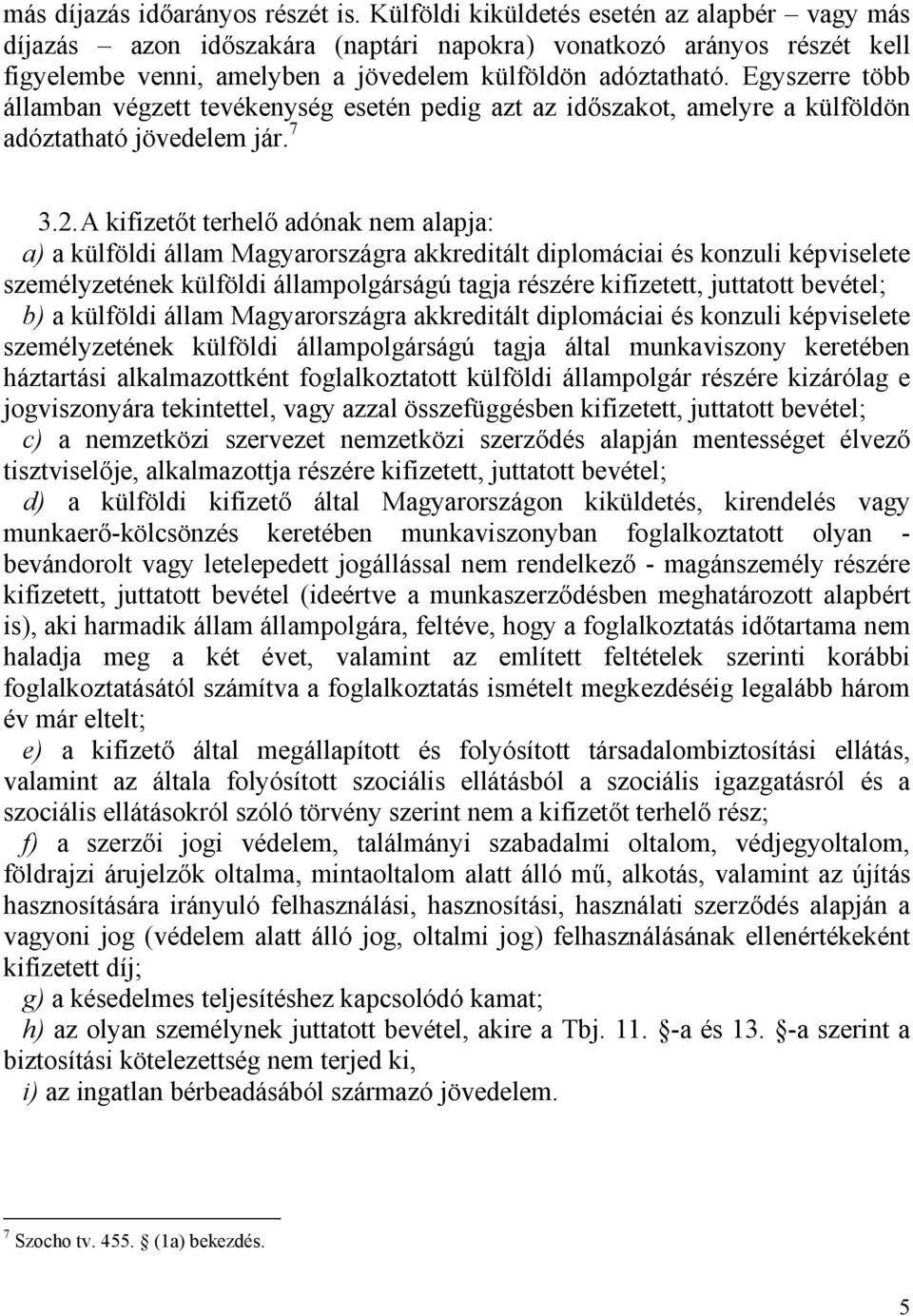 Egyszerre több államban végzett tevékenység esetén pedig azt az időszakot, amelyre a külföldön adóztatható jövedelem jár. 7 3.2.