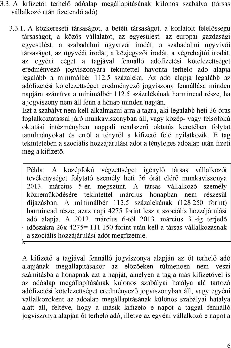 ügyvivői társaságot, az ügyvédi irodát, a közjegyzői irodát, a végrehajtói irodát, az egyéni céget a tagjával fennálló adófizetési kötelezettséget eredményező jogviszonyára tekintettel havonta