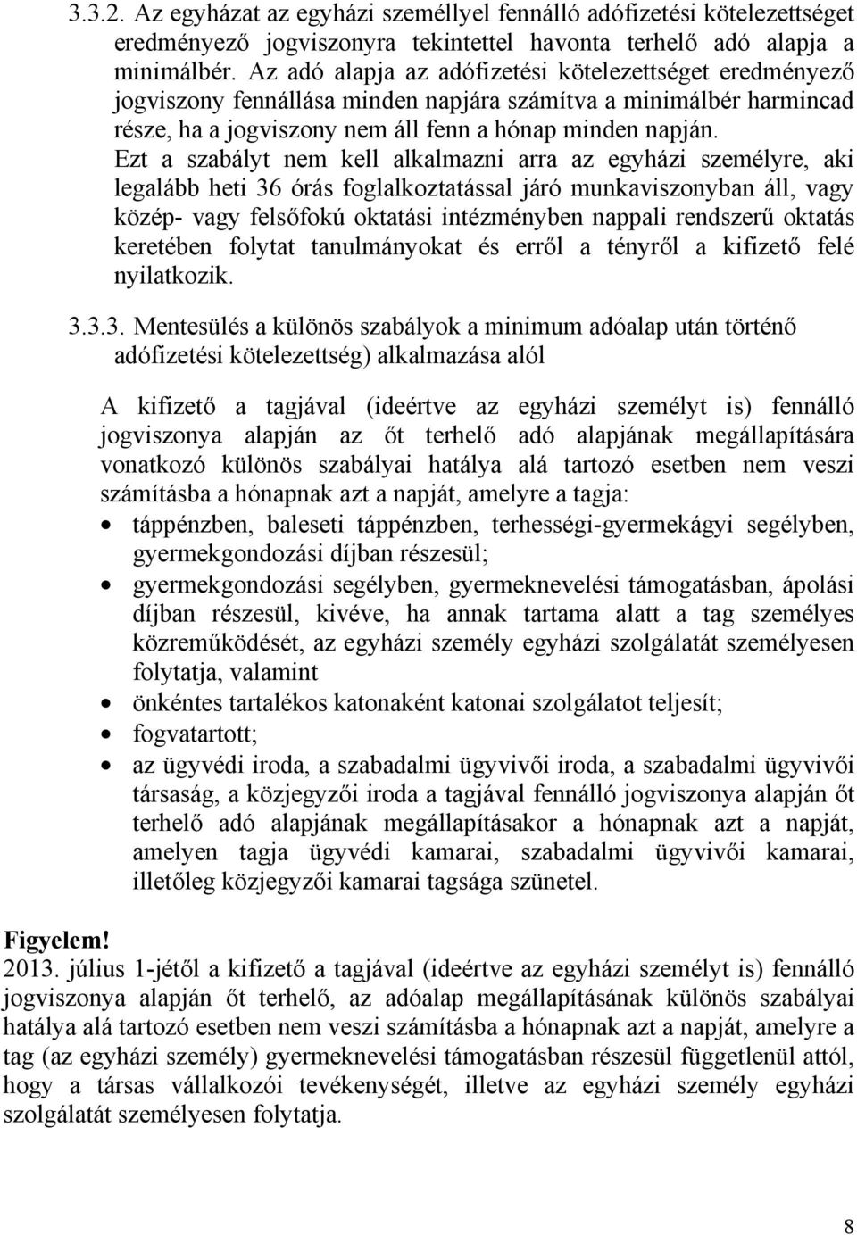 Ezt a szabályt nem kell alkalmazni arra az egyházi személyre, aki legalább heti 36 órás foglalkoztatással járó munkaviszonyban áll, vagy közép- vagy felsőfokú oktatási intézményben nappali rendszerű