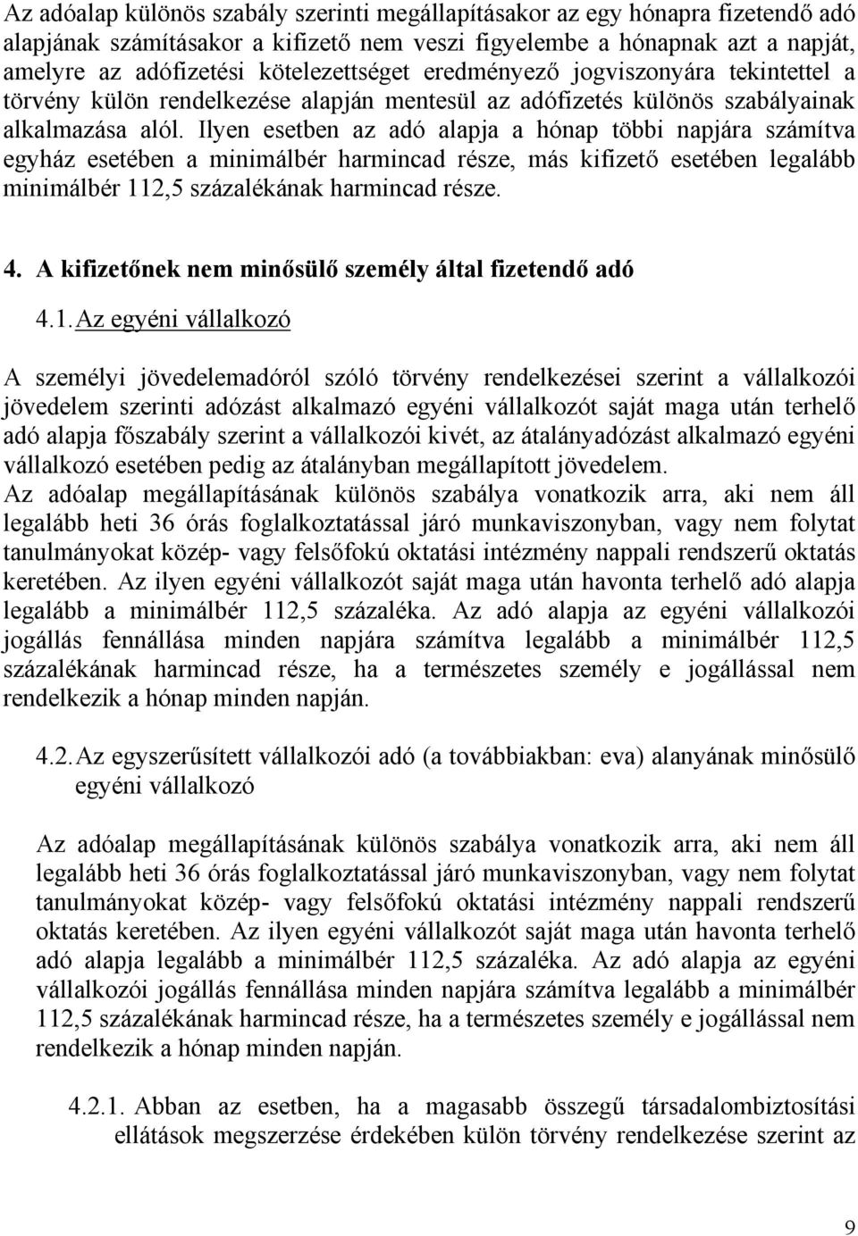 Ilyen esetben az adó alapja a hónap többi napjára számítva egyház esetében a minimálbér harmincad része, más kifizető esetében legalább minimálbér 112,5 százalékának harmincad része. 4.