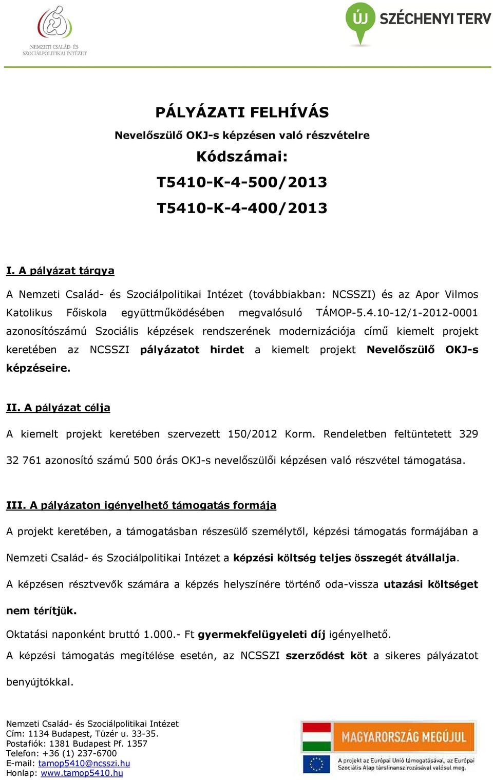 10-12/1-2012-0001 azonosítószámú Szociális képzések rendszerének modernizációja című kiemelt projekt keretében az NCSSZI pályázatot hirdet a kiemelt projekt Nevelőszülő OKJ-s képzéseire. II.