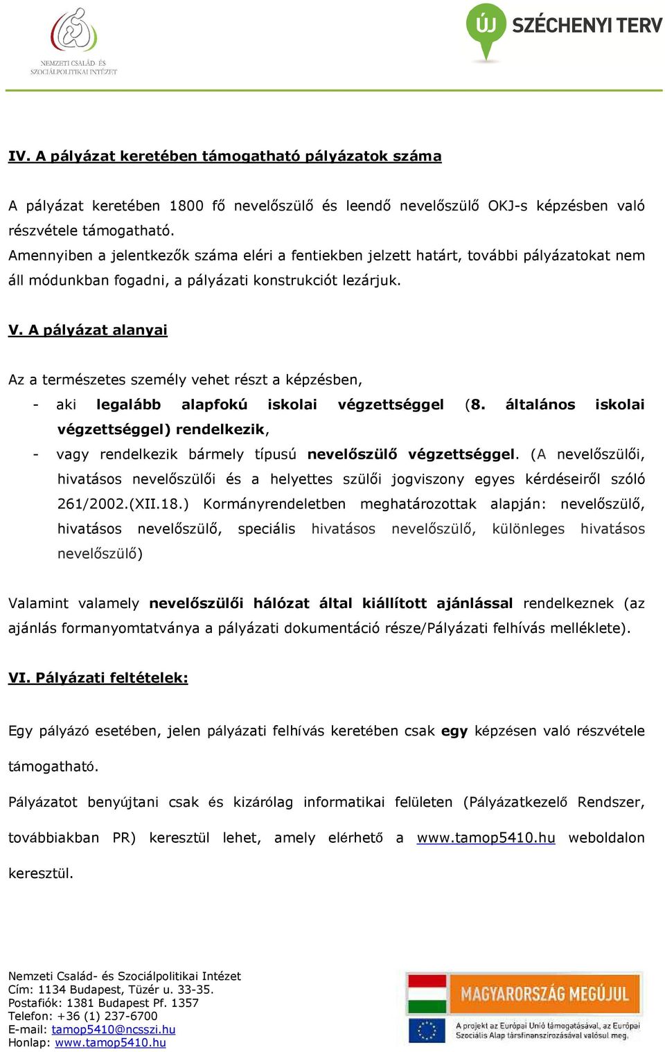 A pályázat alanyai Az a természetes személy vehet részt a képzésben, - aki legalább alapfokú iskolai végzettséggel (8.