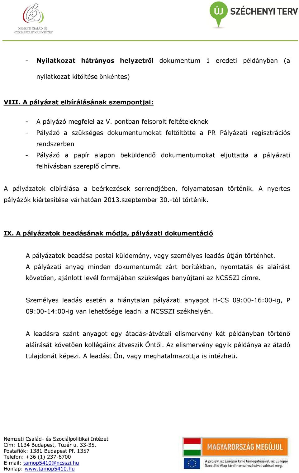 felhívásban szereplő címre. A pályázatok elbírálása a beérkezések sorrendjében, folyamatosan történik. A nyertes pályázók kiértesítése várhatóan 2013.szeptember 30.-tól történik. IX.