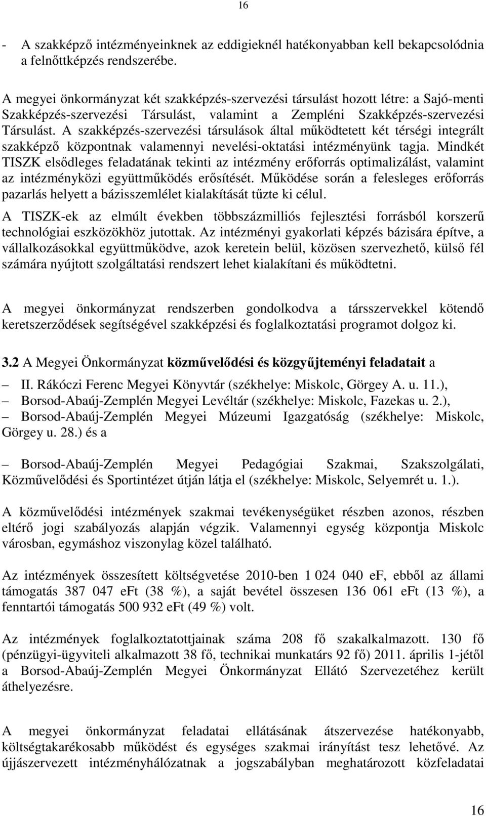 A szakképzés-szervezési társulások által működtetett két térségi integrált szakképző központnak valamennyi nevelési-oktatási intézményünk tagja.