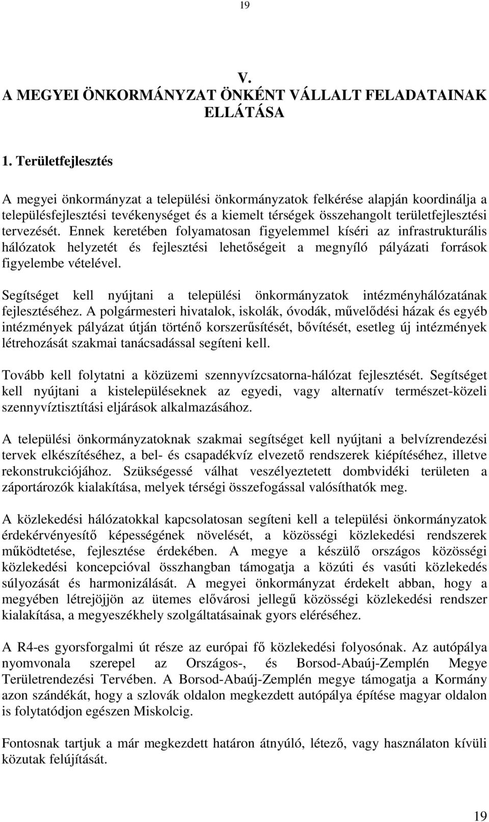 Ennek keretében folyamatosan figyelemmel kíséri az infrastrukturális hálózatok helyzetét és fejlesztési lehetőségeit a megnyíló pályázati források figyelembe vételével.