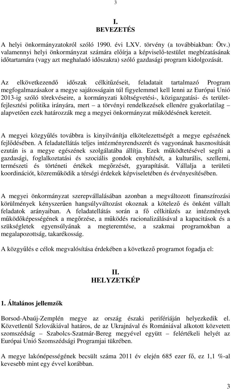 Az elkövetkezendő időszak célkitűzéseit, feladatait tartalmazó Program megfogalmazásakor a megye sajátosságain túl figyelemmel kell lenni az Európai Unió 2013-ig szóló törekvéseire, a kormányzati