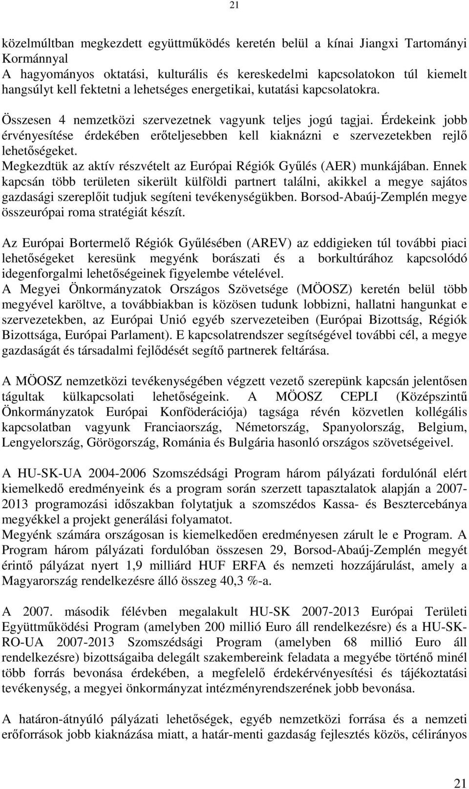 Érdekeink jobb érvényesítése érdekében erőteljesebben kell kiaknázni e szervezetekben rejlő lehetőségeket. Megkezdtük az aktív részvételt az Európai Régiók Gyűlés (AER) munkájában.