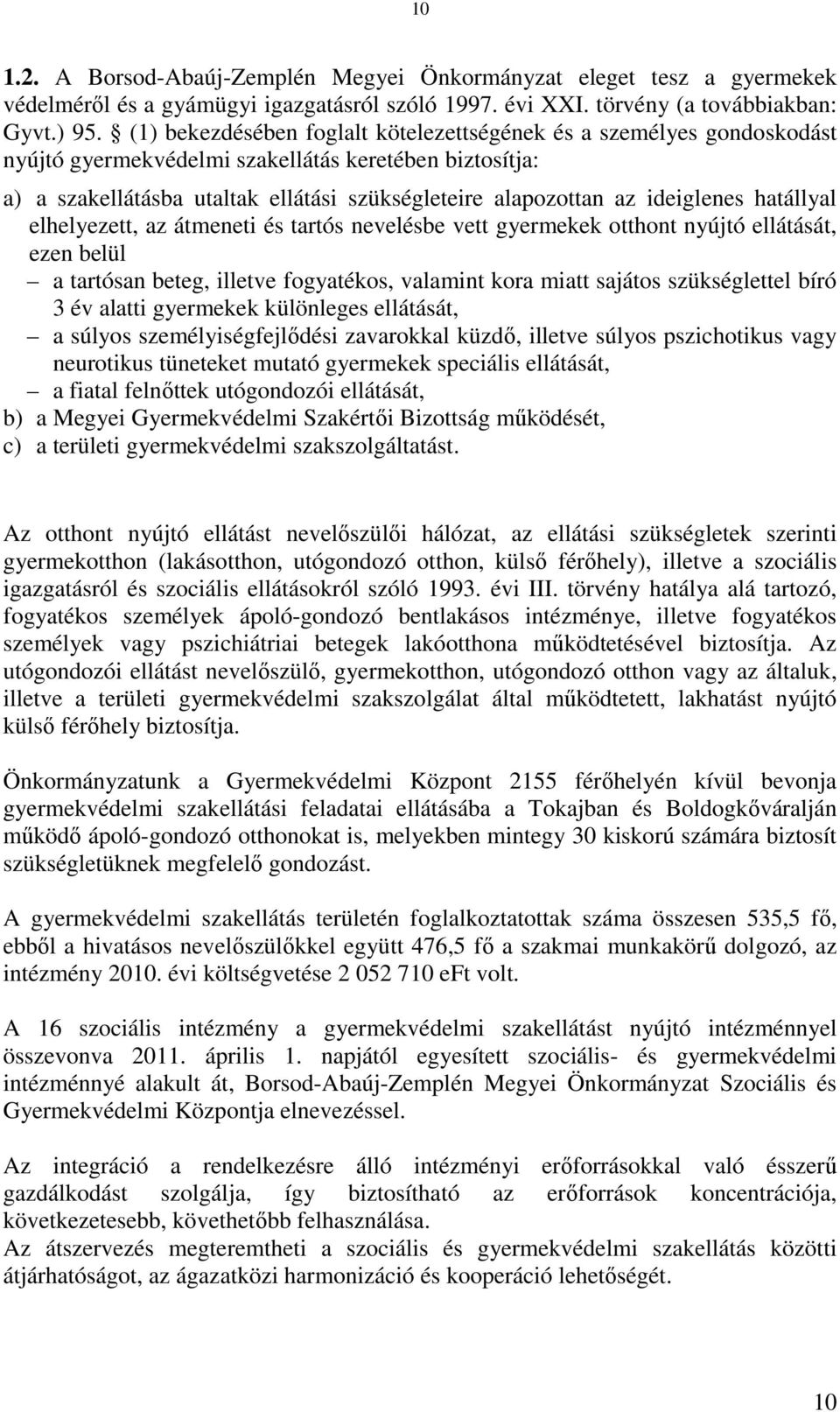 ideiglenes hatállyal elhelyezett, az átmeneti és tartós nevelésbe vett gyermekek otthont nyújtó ellátását, ezen belül a tartósan beteg, illetve fogyatékos, valamint kora miatt sajátos szükséglettel