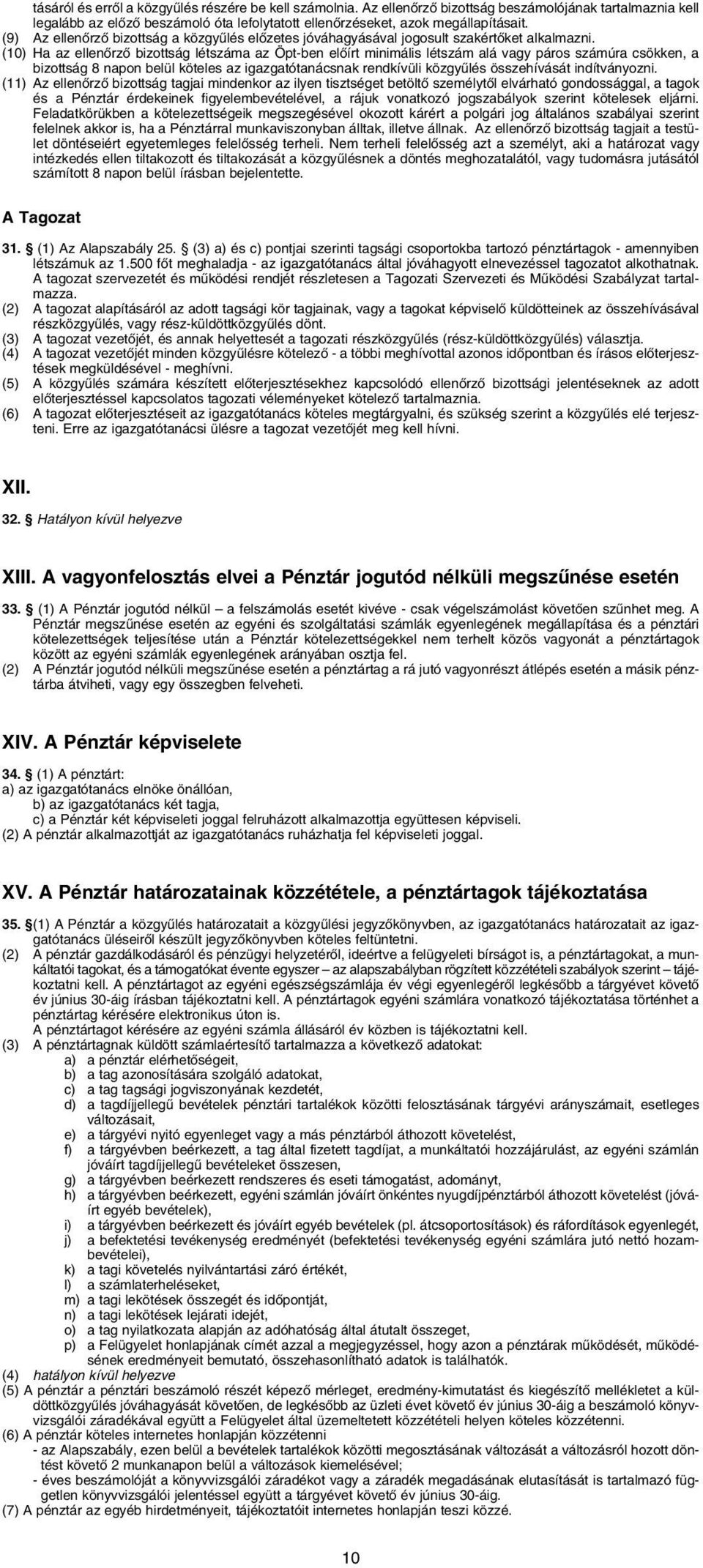 (10) Ha az ellenôrzô bizottság létszáma az Öpt-ben elôírt minimális létszám alá vagy páros számúra csökken, a bizottság 8 napon belül köteles az igazgatótanácsnak rendkívüli közgyûlés összehívását