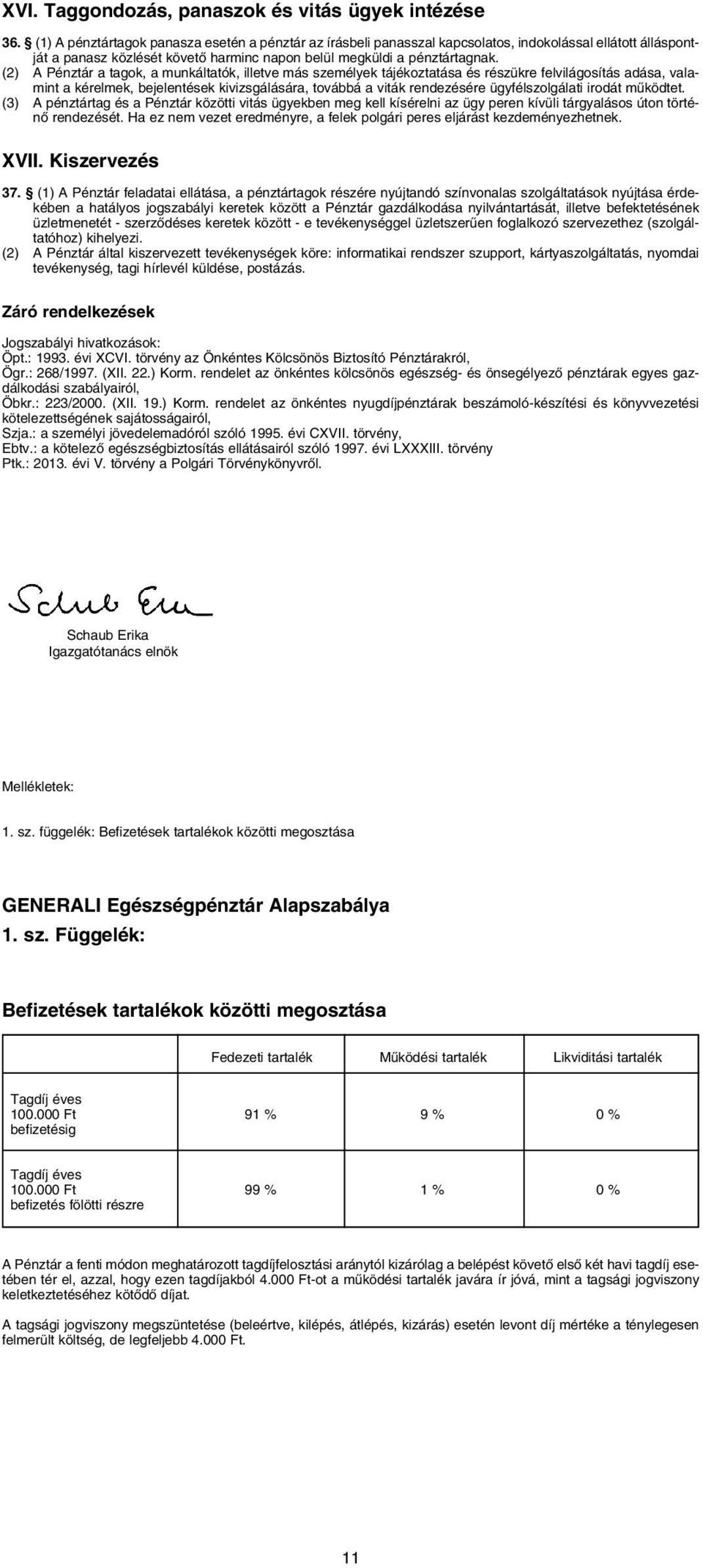 (2) A Pénztár a tagok, a munkáltatók, illetve más személyek tájékoztatása és részükre felvilágosítás adása, valamint a kérelmek, bejelentések kivizsgálására, továbbá a viták rendezésére