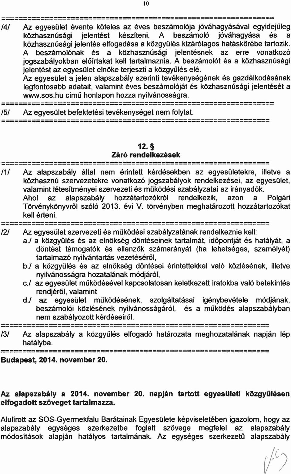 A beszámolónak és a közhasznúsági jelentésnek az erre vonatkozó jogszabályokban előírtakat kell tartalmaznia. A beszámolót és a közhasznúsági jelentést az egyesület elnöke terjeszti a közgyűlés elé.