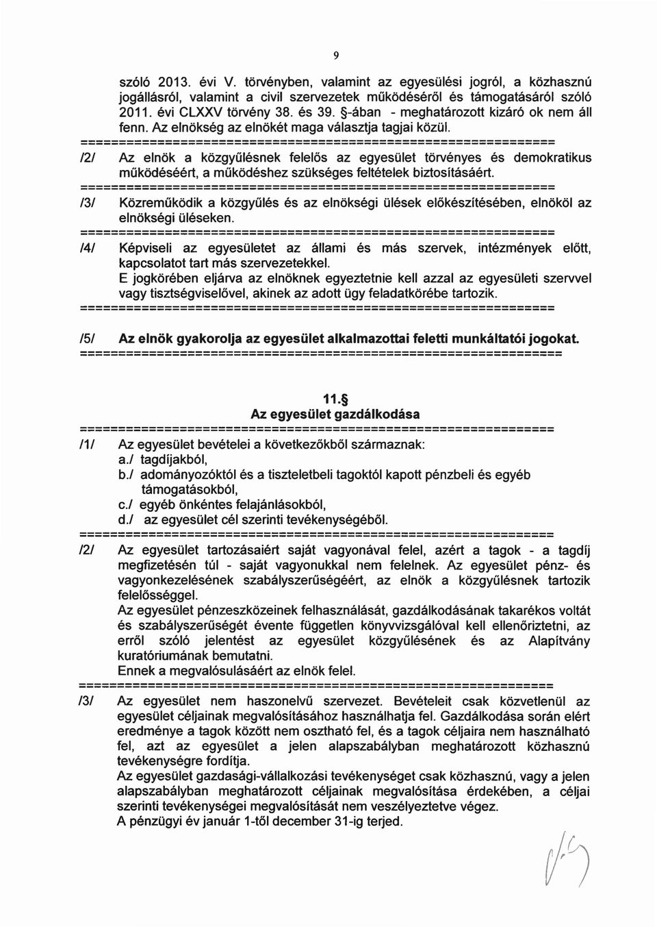 121 Az elnök a közgyülésnek felelős az egyesület törvényes és demokratikus működéséért, a működéshez szükséges feltételek biztosításáért.