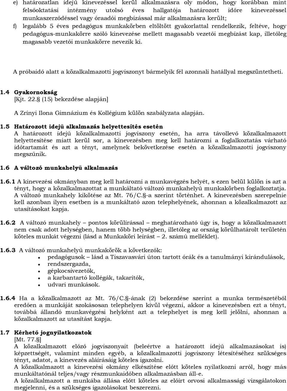 megbízást kap, illetőleg magasabb vezetői munkakörre nevezik ki. A próbaidő alatt a közalkalmazotti jogviszonyt bármelyik fél azonnali hatállyal megszüntetheti. 1.4 Gyakornokság [Kjt. 22.