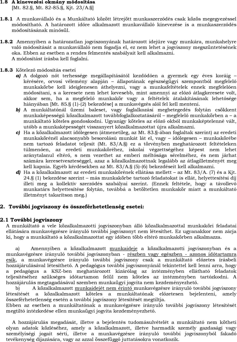 2 Amennyiben a határozatlan jogviszonyának határozott idejűre vagy munkára, munkahelyre való módosítását a munkavállaló nem fogadja el, ez nem lehet a jogviszony megszüntetésének oka.