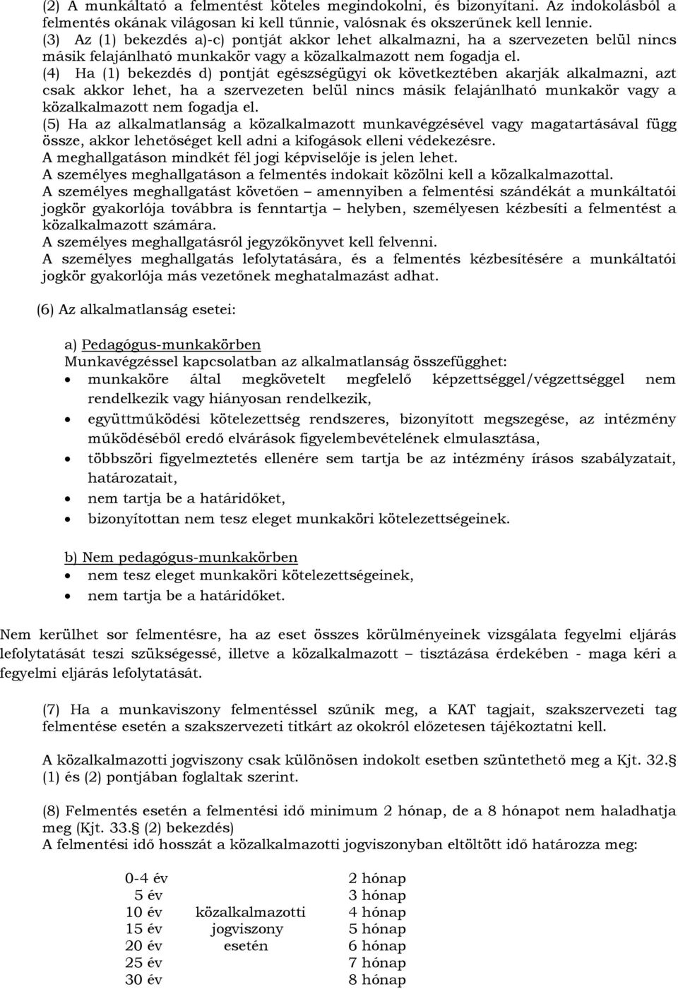 (4) Ha (1) bekezdés d) pontját egészségügyi ok következtében akarják alkalmazni, azt csak akkor lehet, ha a szervezeten belül nincs másik felajánlható munkakör vagy a közalkalmazott nem fogadja el.