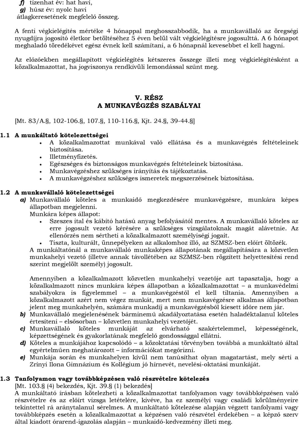 A 6 hónapot meghaladó töredékévet egész évnek kell számítani, a 6 hónapnál kevesebbet el kell hagyni.