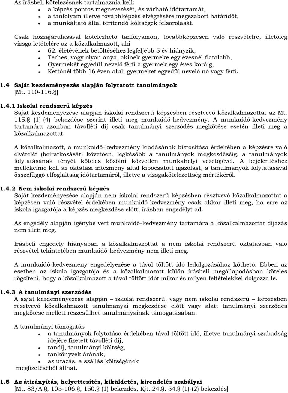 életévének betöltéséhez legfeljebb 5 év hiányzik, Terhes, vagy olyan anya, akinek gyermeke egy évesnél fiatalabb, Gyermekét egyedül nevelő férfi a gyermek egy éves koráig, Kettőnél több 16 éven aluli