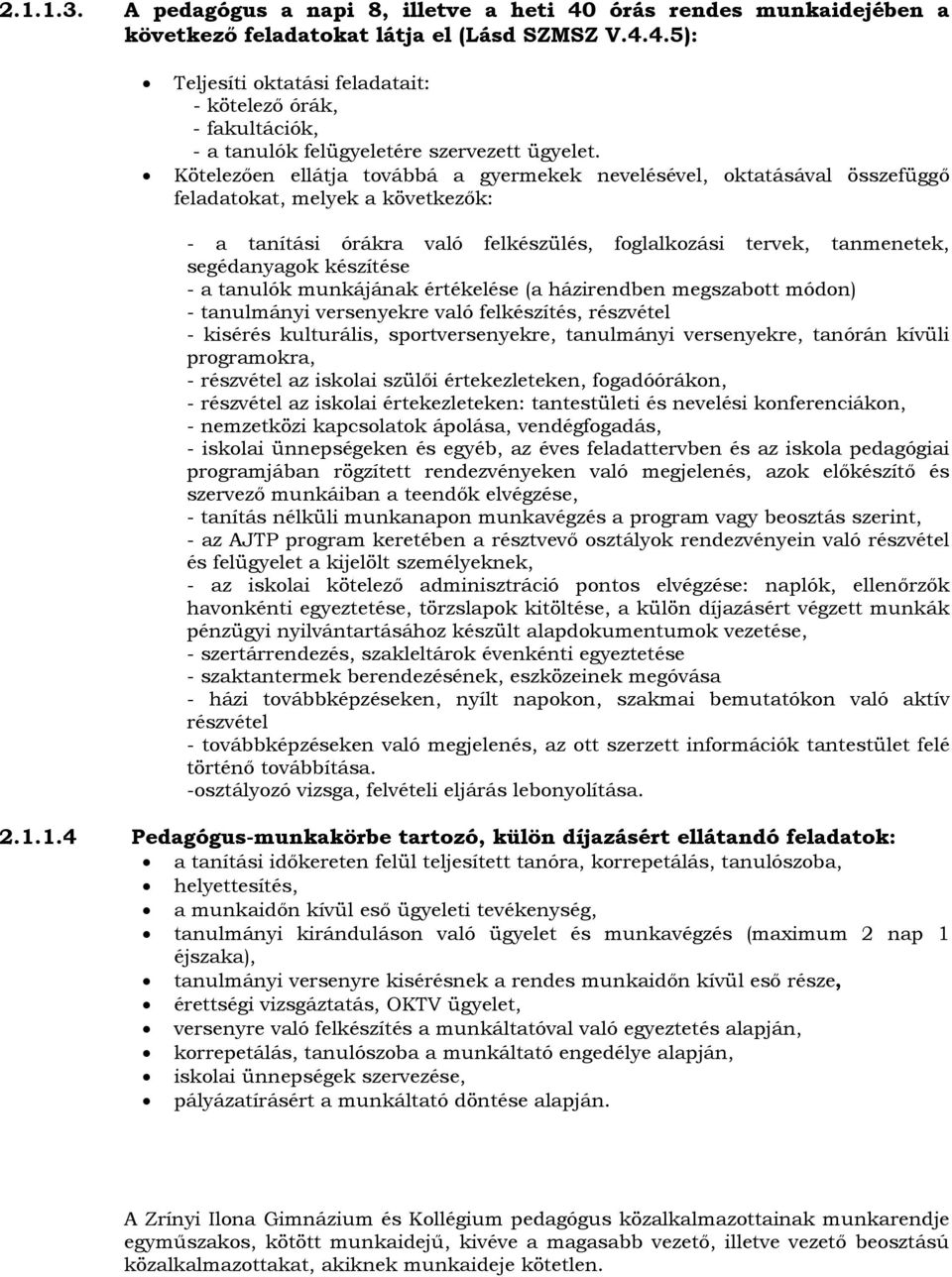 készítése - a tanulók munkájának értékelése (a házirendben megszabott módon) - tanulmányi versenyekre való felkészítés, részvétel - kisérés kulturális, sportversenyekre, tanulmányi versenyekre,