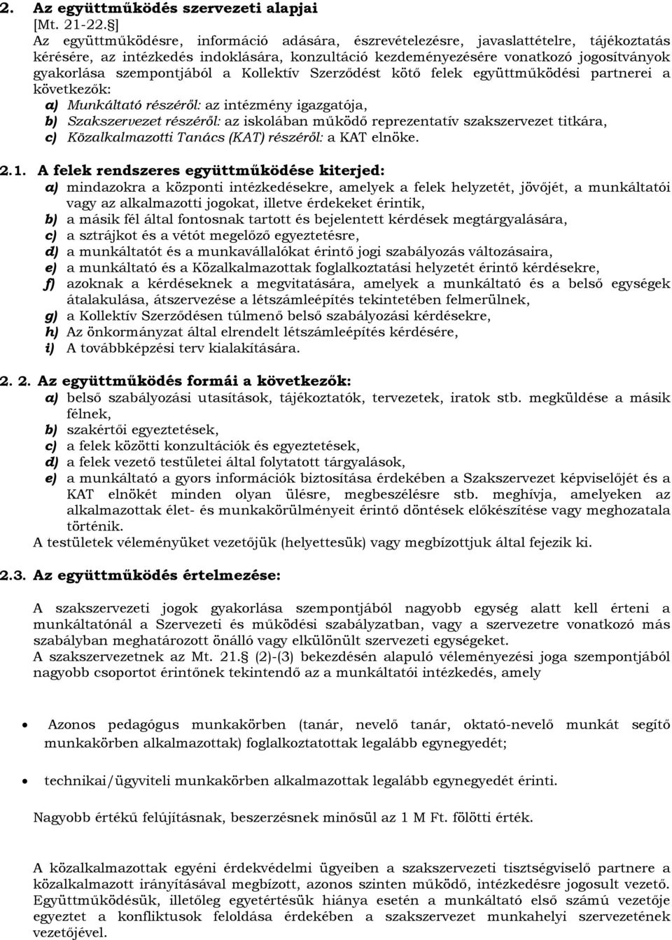 szempontjából a Kollektív Szerződést kötő felek együttműködési partnerei a következők: a) Munkáltató részéről: az intézmény igazgatója, b) Szakszervezet részéről: az iskolában működő reprezentatív