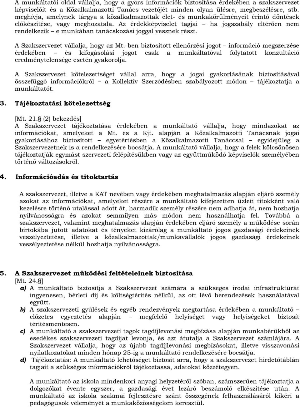 Az érdekképviselet tagjai ha jogszabály eltérően nem rendelkezik e munkában tanácskozási joggal vesznek részt. A Szakszervezet vállalja, hogy az Mt.