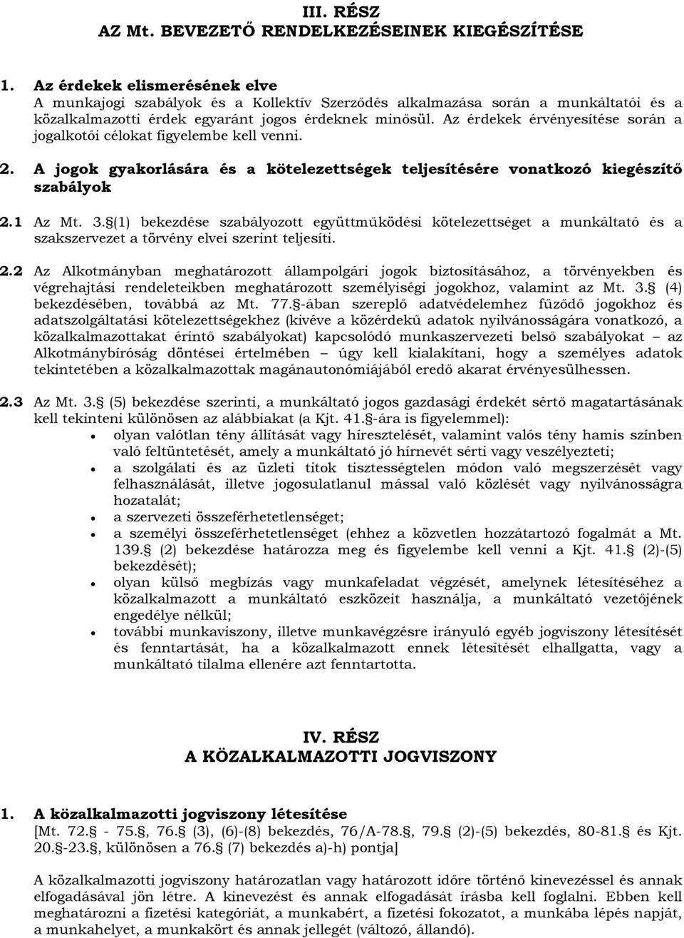 Az érdekek érvényesítése során a jogalkotói célokat figyelembe kell venni. 2. A jogok gyakorlására és a kötelezettségek teljesítésére vonatkozó kiegészítő szabályok 2.1 Az Mt. 3.