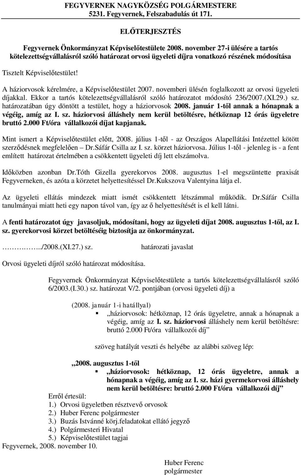 A háziorvosok kérelmére, a Képviselőtestület 2007. novemberi ülésén foglalkozott az orvosi ügyeleti díjakkal. Ekkor a tartós kötelezettségvállalásról szóló határozatot módosító 236/2007.(XI.29.) sz.