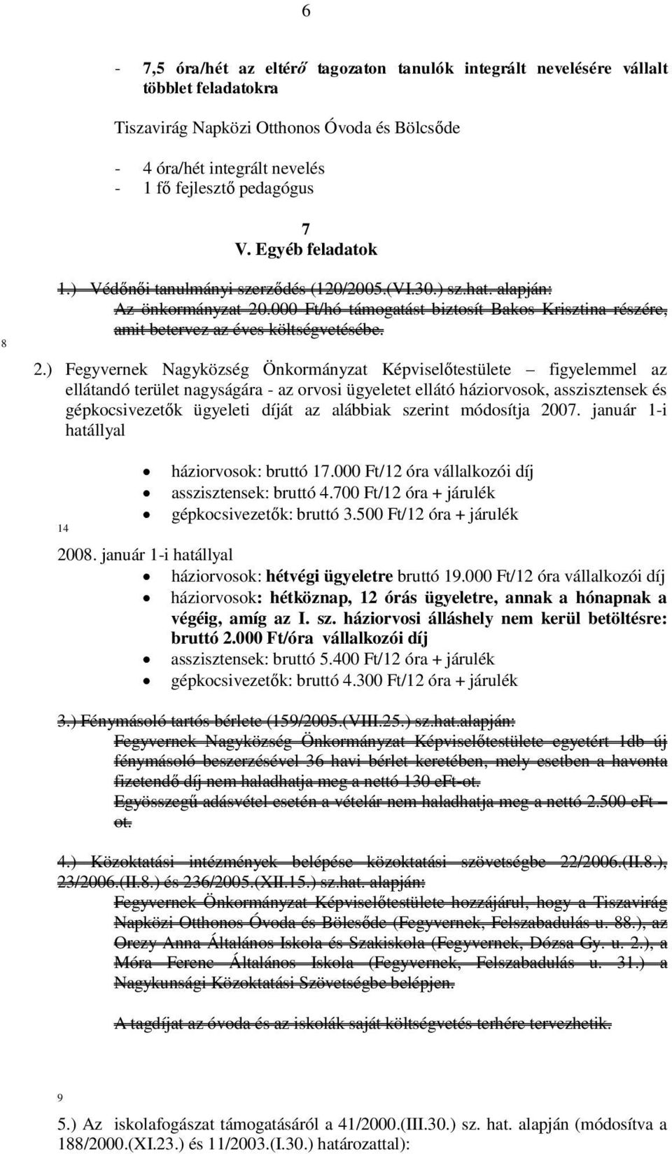 2.) Fegyvernek Nagyközség Önkormányzat Képviselőtestülete figyelemmel az ellátandó terület nagyságára - az orvosi ügyeletet ellátó háziorvosok, asszisztensek és gépkocsivezetők ügyeleti díját az