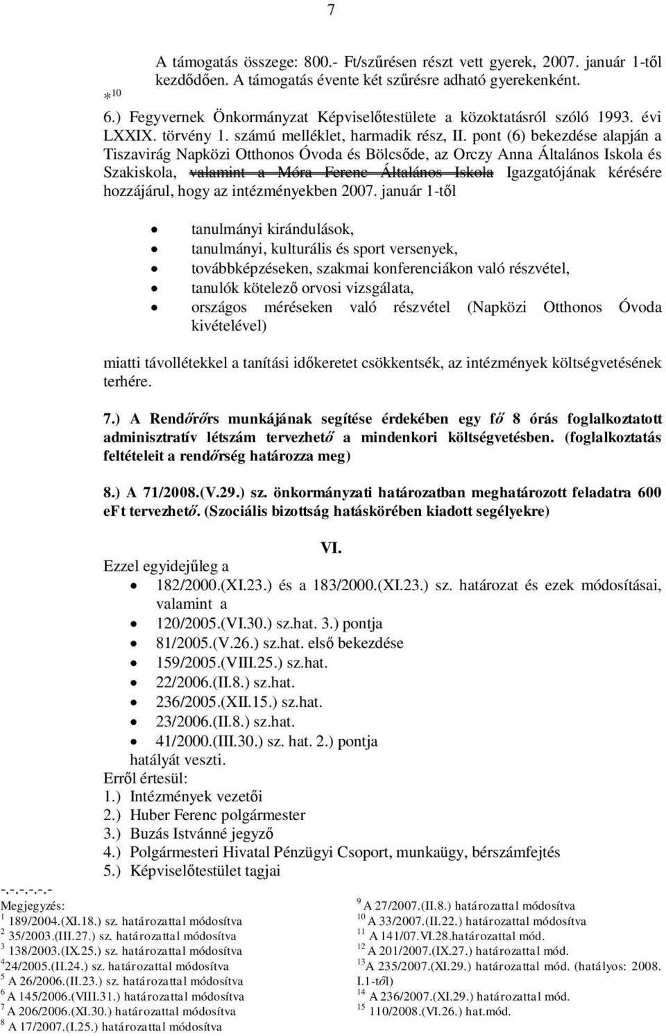 pont (6) bekezdése alapján a Tiszavirág Napközi Otthonos Óvoda és Bölcsőde, az Orczy Anna Általános Iskola és Szakiskola, valamint a Móra Ferenc Általános Iskola Igazgatójának kérésére hozzájárul,