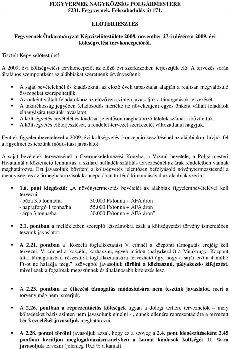 A tervezés során általános szempontként az alábbiakat szeretnénk érvényesíteni: A saját bevételeknél és kiadásoknál az előző évek tapasztalat alapján a reálisan megvalósuló összegeket szerepeltetjük.