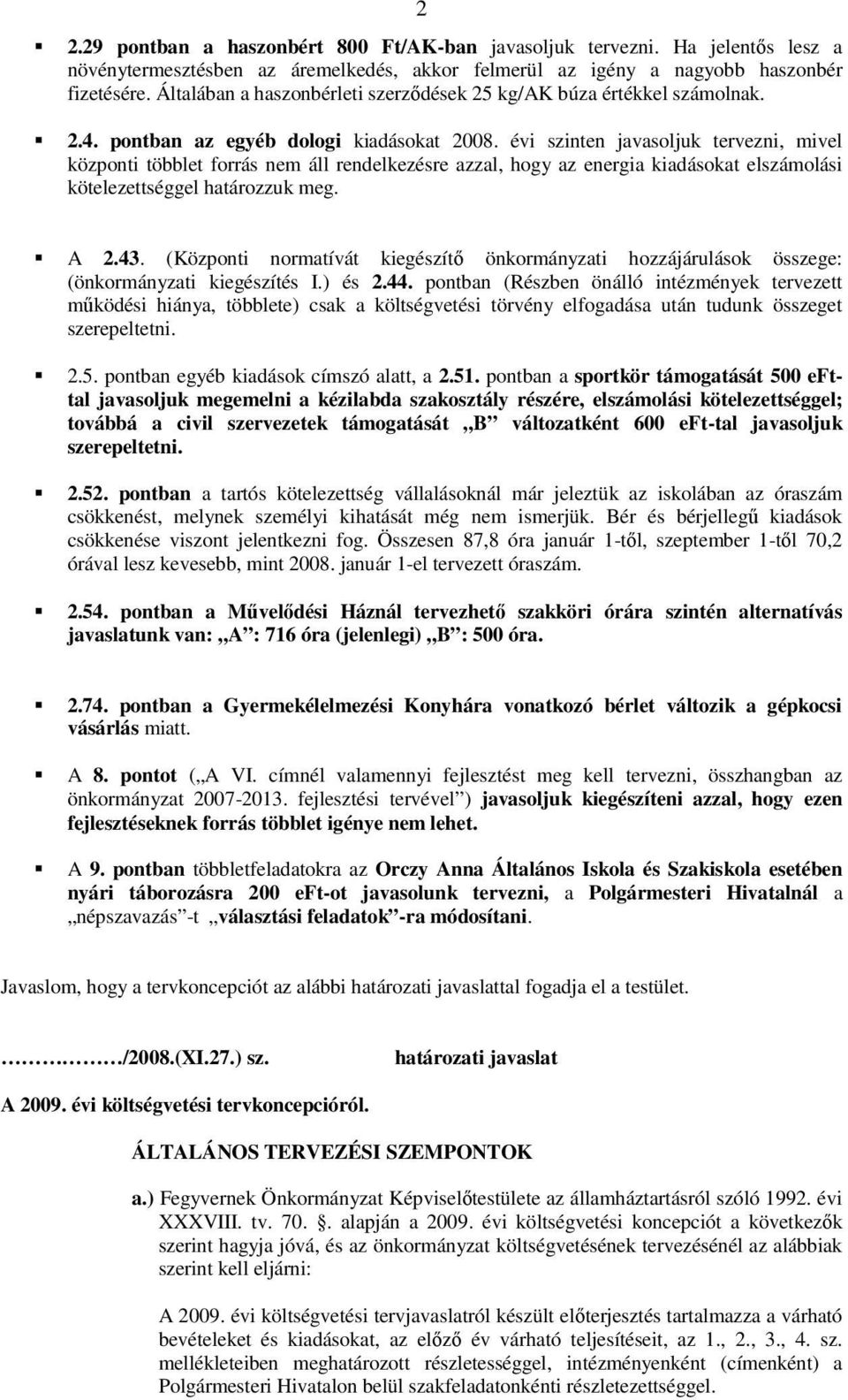 évi szinten javasoljuk tervezni, mivel központi többlet forrás nem áll rendelkezésre azzal, hogy az energia kiadásokat elszámolási kötelezettséggel határozzuk meg. A 2.43.