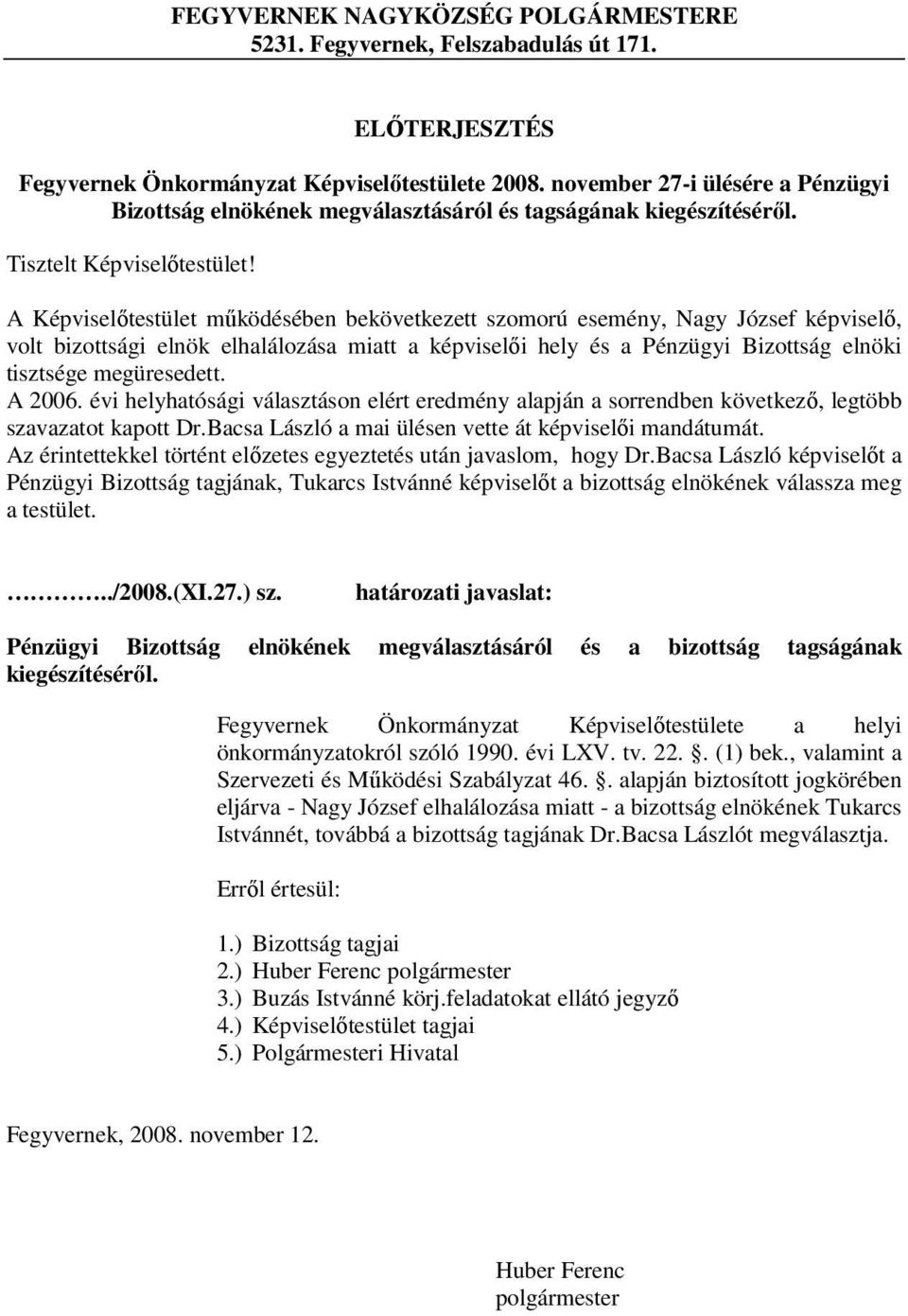 A Képviselőtestület működésében bekövetkezett szomorú esemény, Nagy József képviselő, volt bizottsági elnök elhalálozása miatt a képviselői hely és a Pénzügyi Bizottság elnöki tisztsége megüresedett.