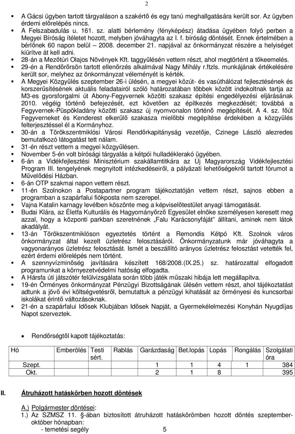 taggyűlésén vettem részt, ahol megtörtént a tőkeemelés. 29-én a Rendőrőrsön tartott ellenőrzés alkalmával Nagy Mihály r.ftzls.