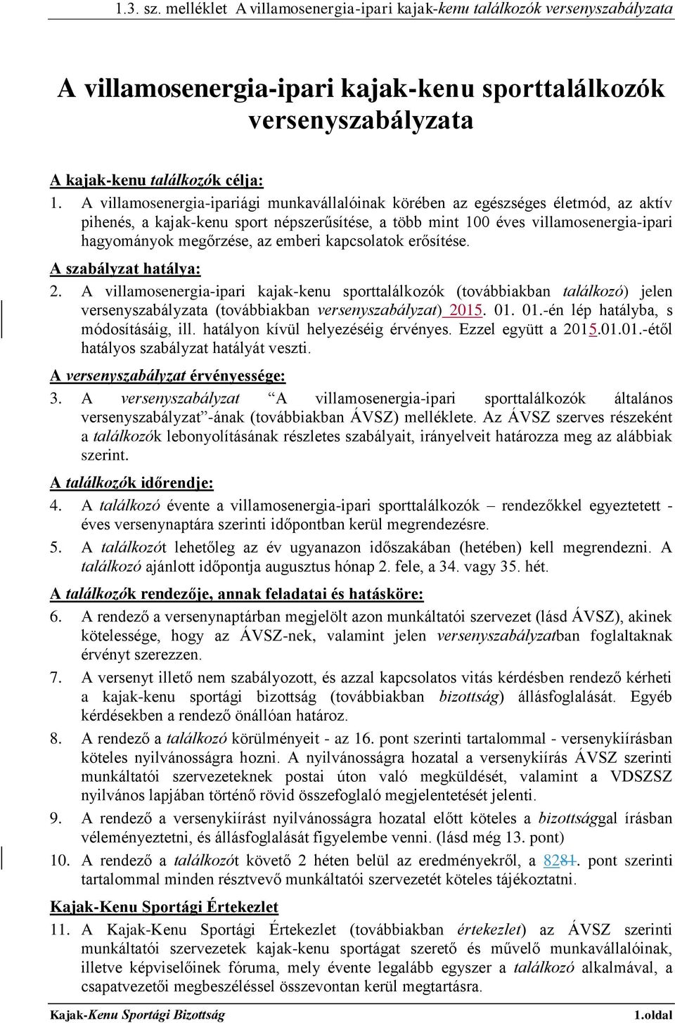 emberi kapcsolatok erősítése. A szabályzat hatálya: 2. A villamosenergia-ipari kajak-kenu sporttalálkozók (továbbiakban találkozó) jelen versenyszabályzata (továbbiakban versenyszabályzat) 2015. 01.