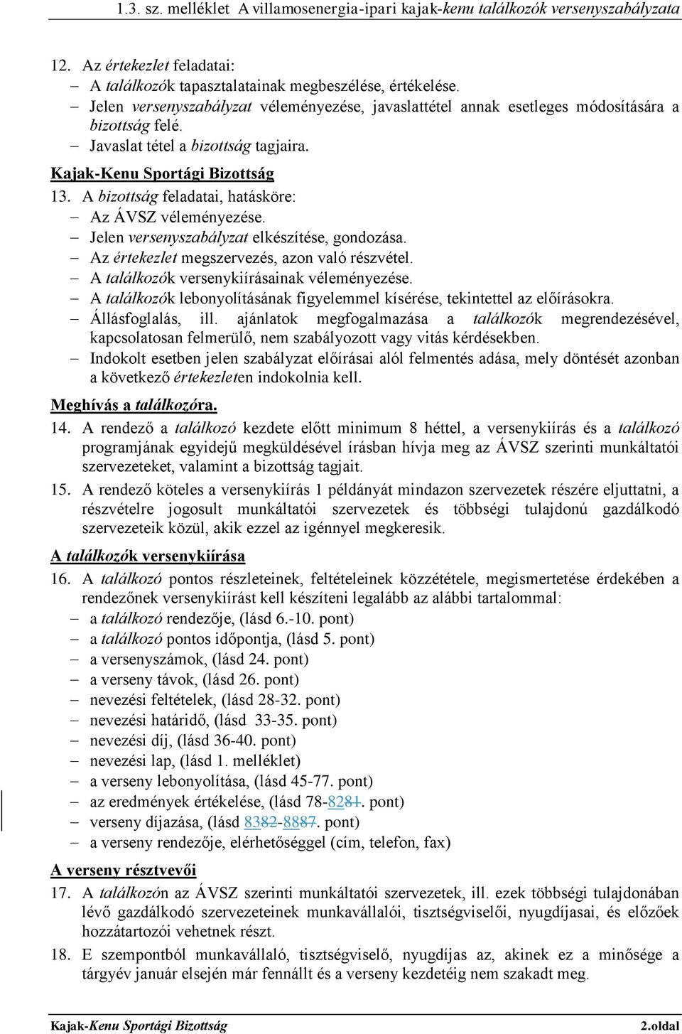 A találkozók versenykiírásainak véleményezése. A találkozók lebonyolításának figyelemmel kísérése, tekintettel az előírásokra. Állásfoglalás, ill.