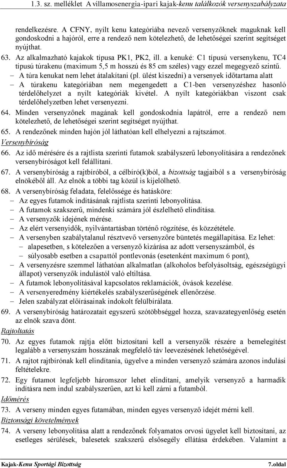 A túra kenukat nem lehet átalakítani (pl. ülést kiszedni) a versenyek időtartama alatt A túrakenu kategóriában nem megengedett a C1-ben versenyzéshez hasonló térdelőhelyzet a nyílt kategóriák kivétel.